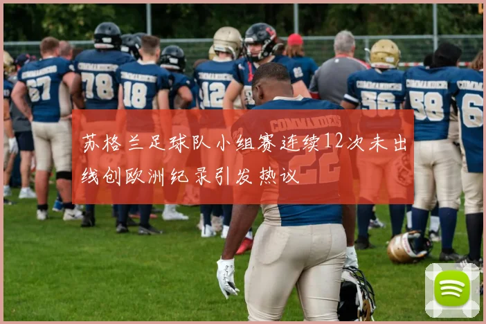 苏格兰足球队小组赛连续12次未出线创欧洲纪录引发热议