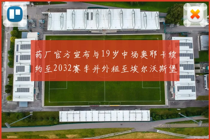 药厂官方宣布与19岁中场奥耶卡续约至2032赛季并外租至埃尔沃斯堡